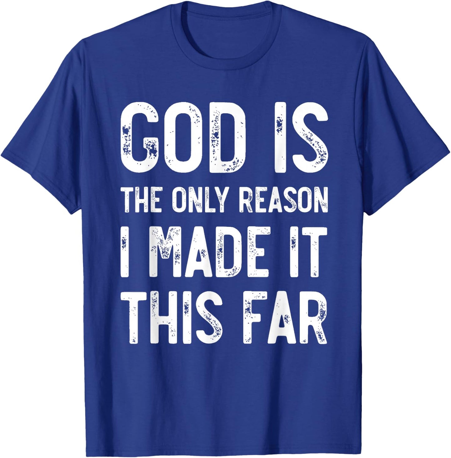 God Is The Only Reason I Made It This Far, Jesus Christian T-Shirt - T-Shirt | Royal