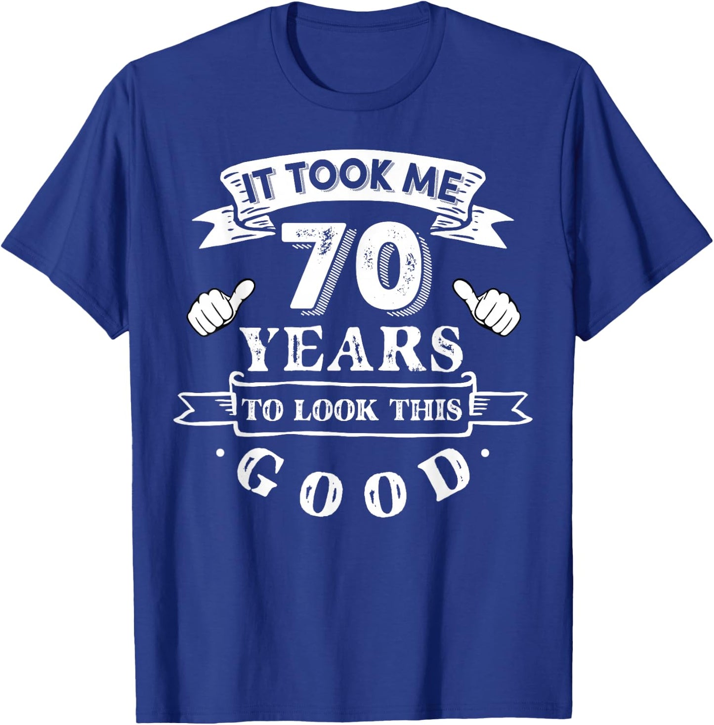 It Took Me 70 Years To Look This Good 70th Birthday T-Shirt - T-Shirt | Royal