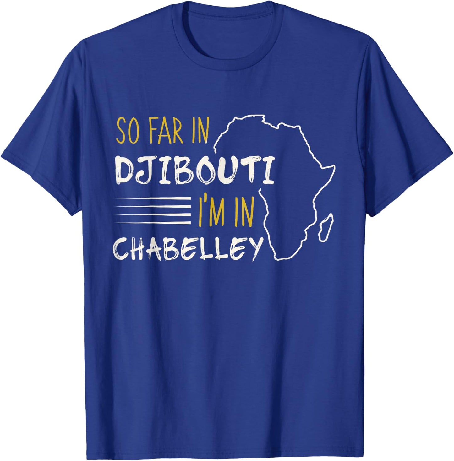 So Far In Djibouti I'm In Chabelley T-Shirt - T-Shirt | Royal