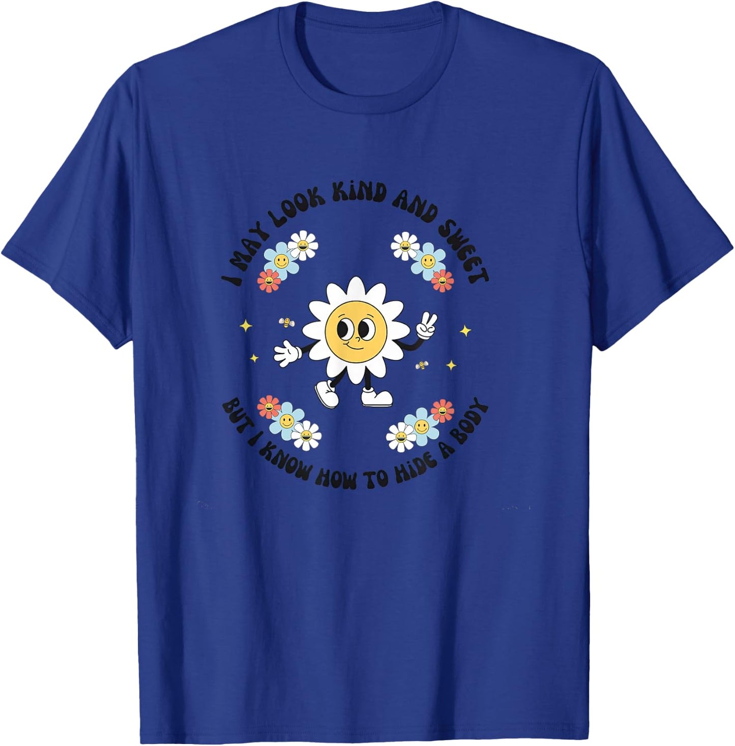 I May Look Kind Sweet But I Know How To Hide A Body Flowers T-Shirt - T-Shirt | Royal