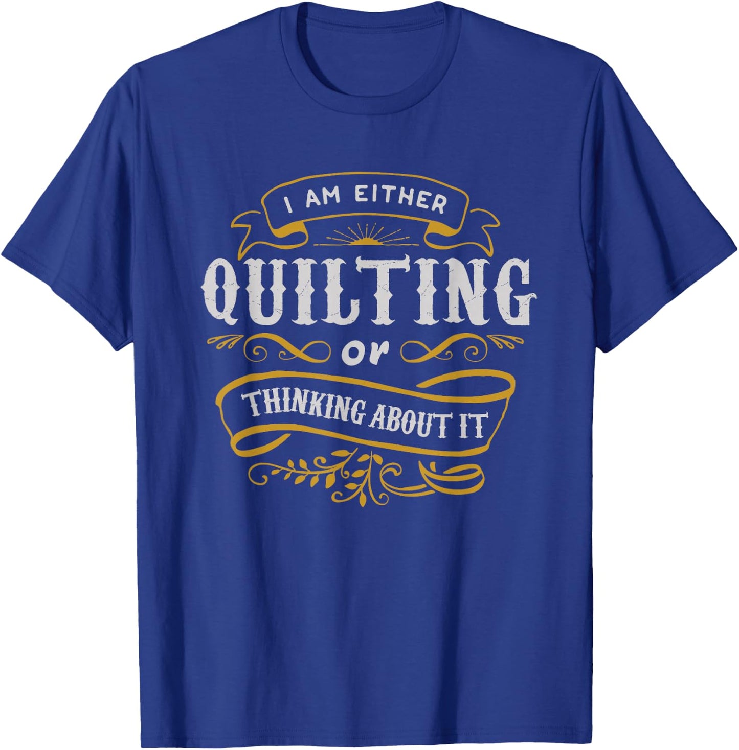 Quilter T Shirt I Am Either Quilting Or Thinking About It T-Shirt - T-Shirt | Royal