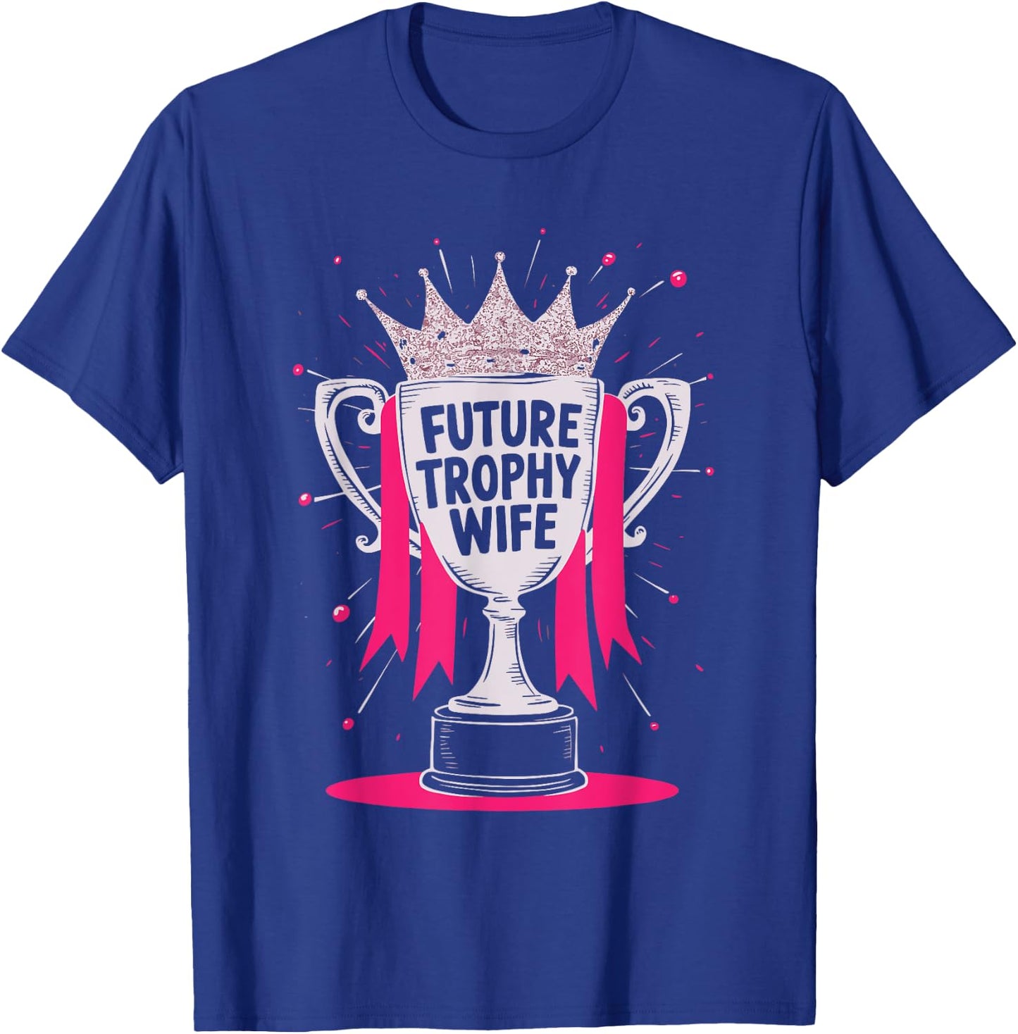 Future Trophy Wife T-Shirt - T-Shirt | Royal