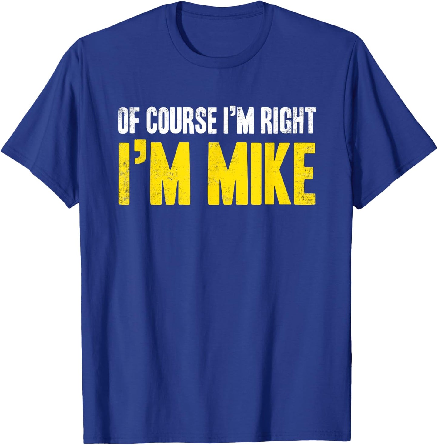 Funny Mike Of Course I'm Right I'm Mike Gifts Birthday T-Shirt - T-Shirt | Royal