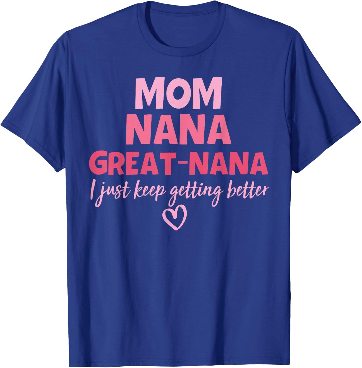 Mom Nana Great Nana I Just Keep Getting Better Mother's Day T-Shirt - T-Shirt | Royal