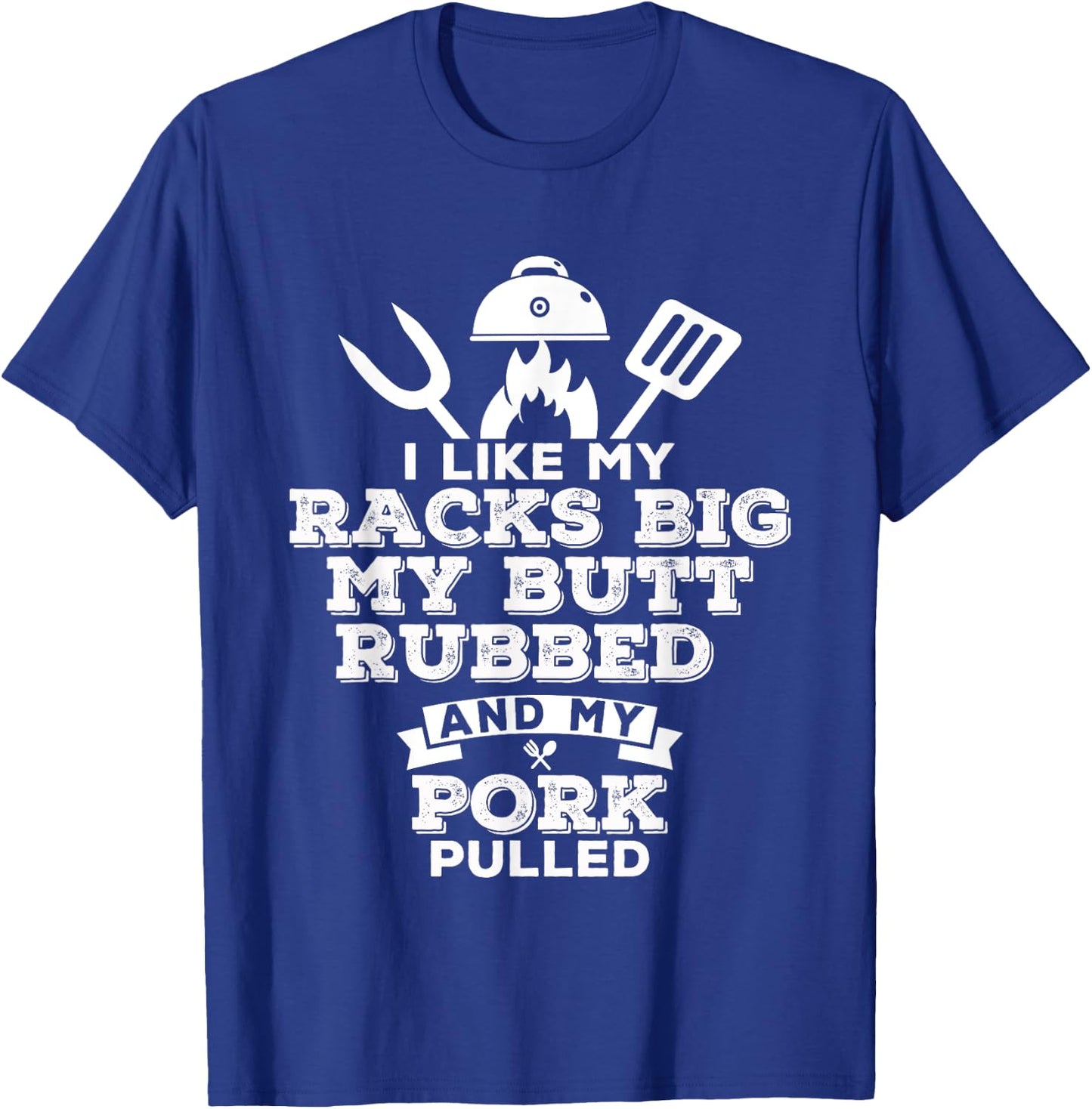 I Like My Racks Big My Butt Rubbed and Pork Pulled - Pig BBQ T-Shirt - T-Shirt | Royal
