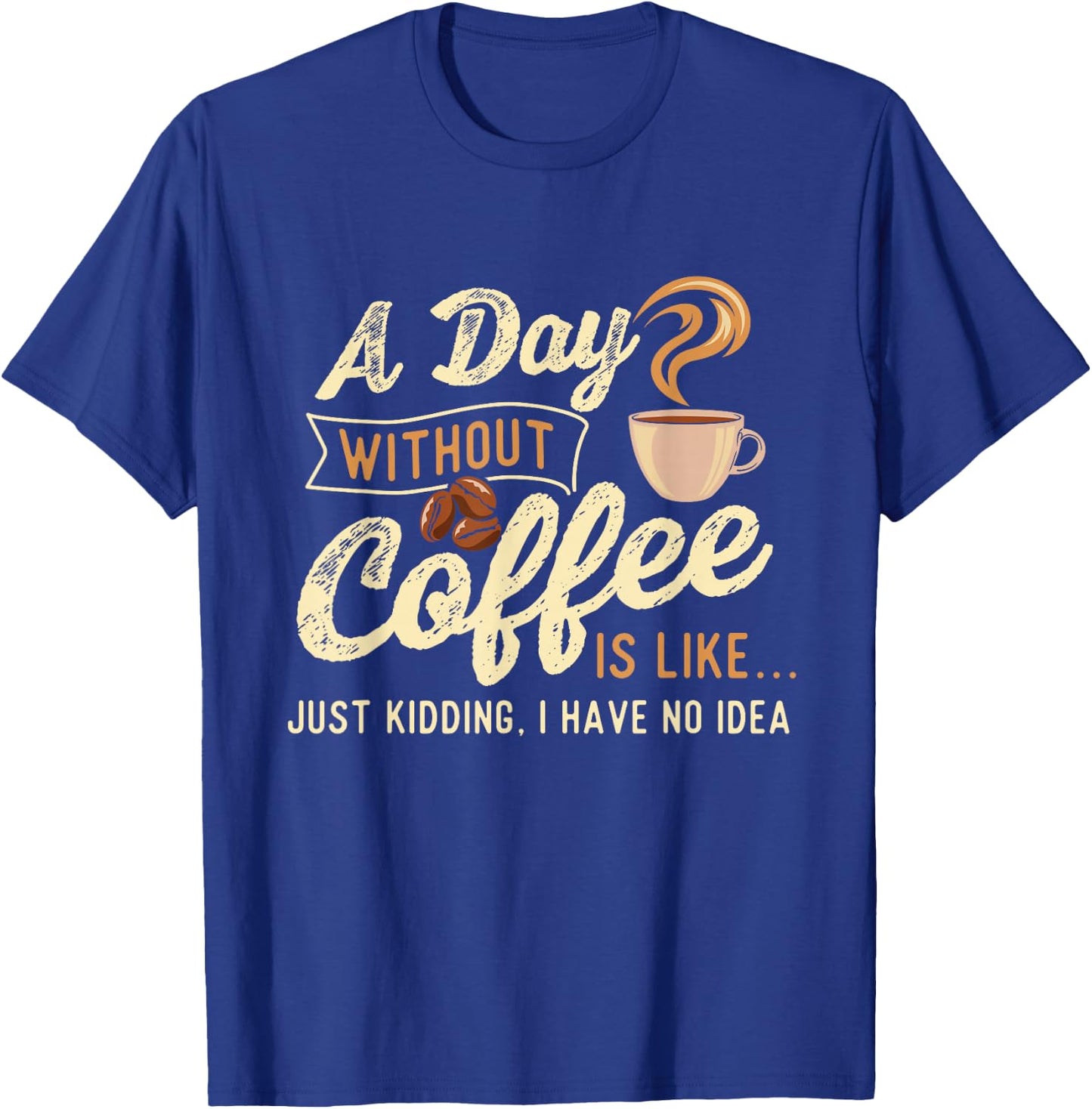 A Day Without Coffee Is Like - Coffee Lover Caffeine Lover T-Shirt - T-Shirt | Royal