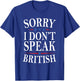 Sorry I Don’t Speak British Life Humor Funny American Jokes T-Shirt - T-Shirt | Royal
