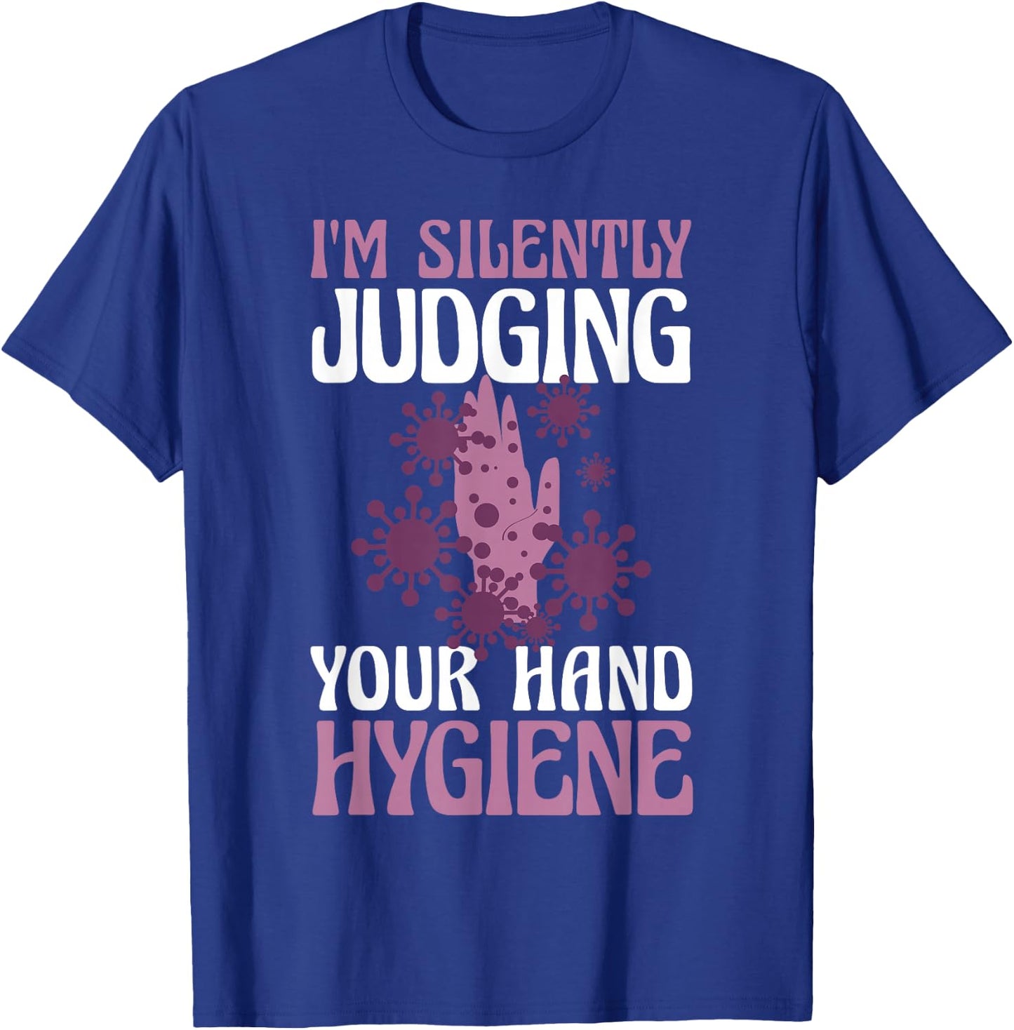 I'm Silently Judging Your Hand Hygiene Health Researcher T-Shirt - T-Shirt | Royal