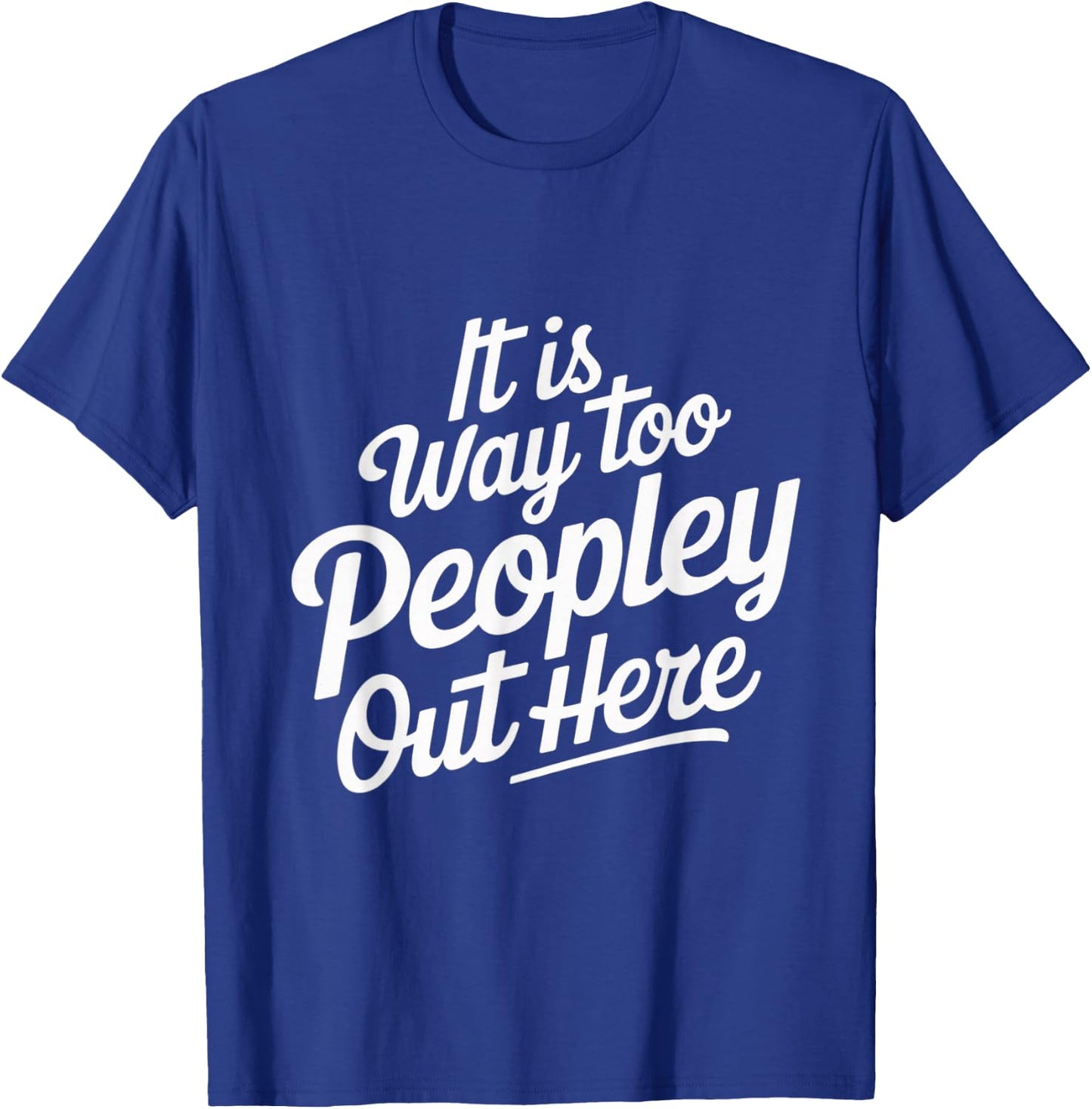 Funny It is Way Too Peopley Out Here T-Shirt - T-Shirt | Royal