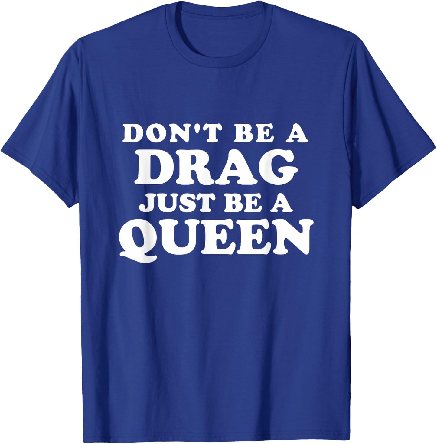 Don't Be a Drag Just Be a Queen T-Shirt - T-Shirt | Royal