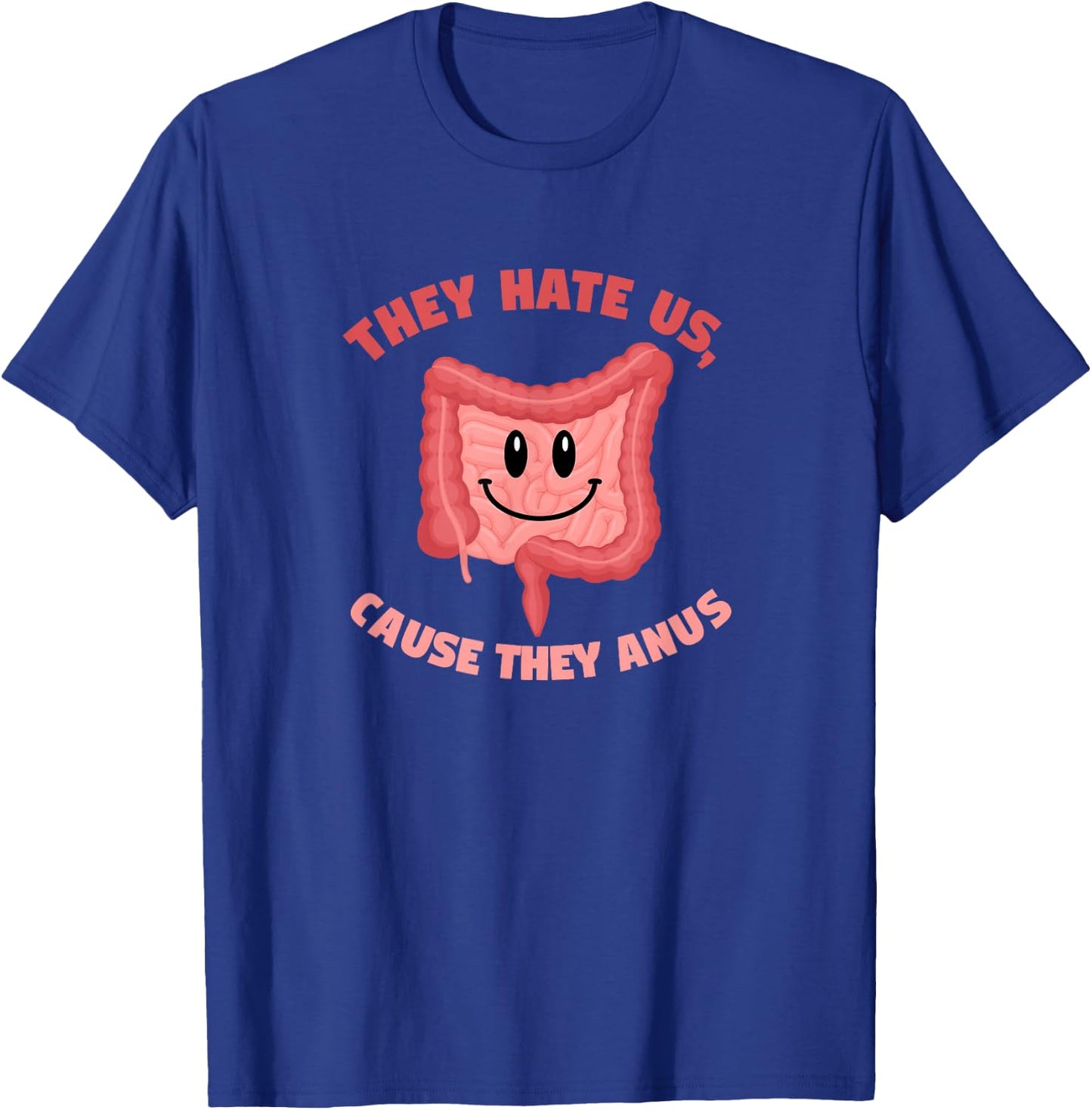 They Hate Us Cause They Anus Funny Colon Gastroenterologist T-Shirt - T-Shirt | Royal