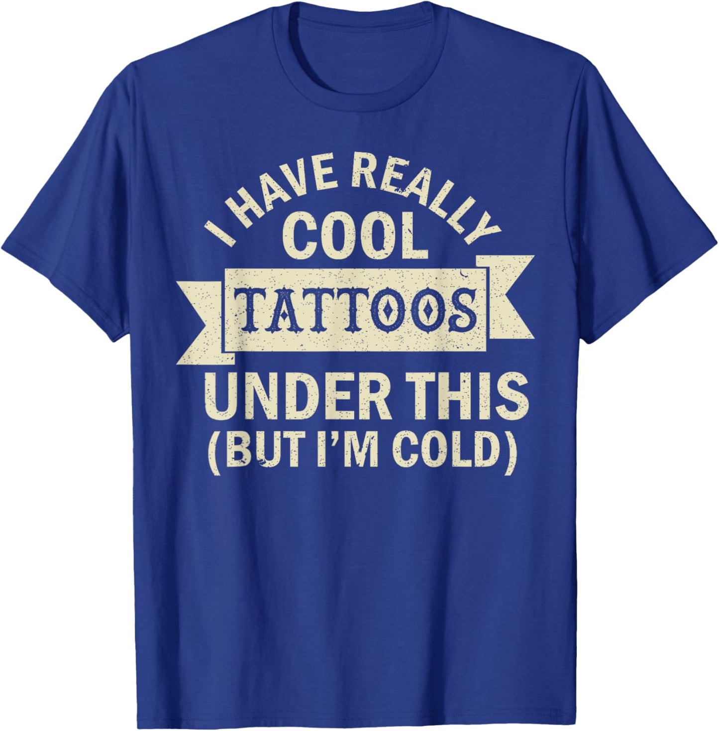 I Have Really Cool Tattoos Under This But I'm Cold T-Shirt - T-Shirt | Royal