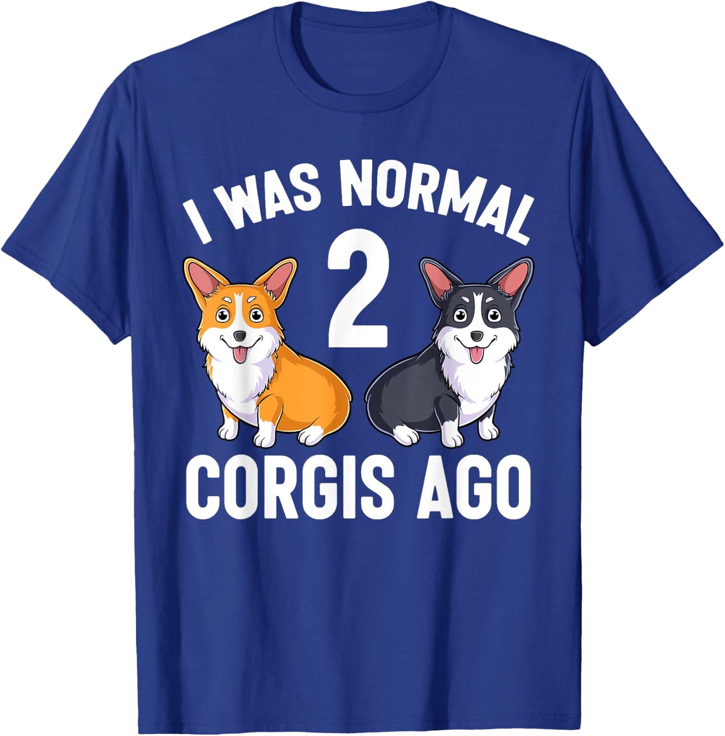 Funny Corgi Dog Lover I Was Normal 2 Corgis Ago T-Shirt - T-Shirt | Royal