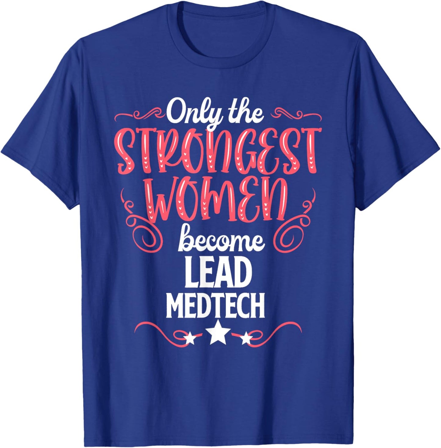 Only The Strongest Women Become Lead Medtech T-Shirt - T-Shirt | Royal