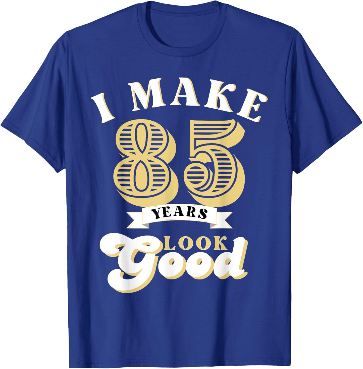 I Make 85 Look Good 85 years old birthday Gifts T-Shirt - T-Shirt | Royal