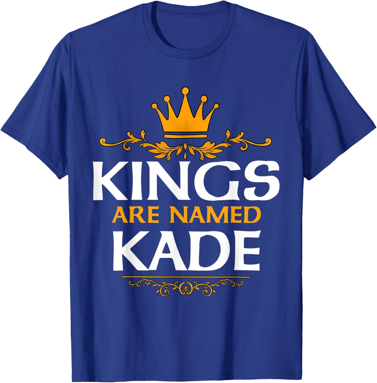 Kings Are Named Kade T-Shirt - T-Shirt | Royal