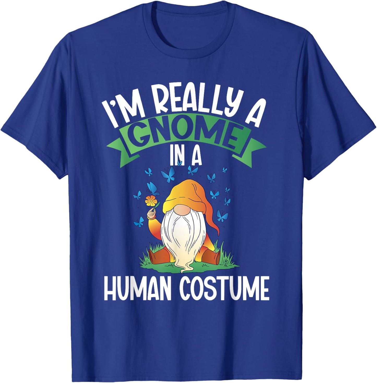 I'm Really A Gnome In A Human Costume Dwarf Garden Gnome T-Shirt - T-Shirt | Royal