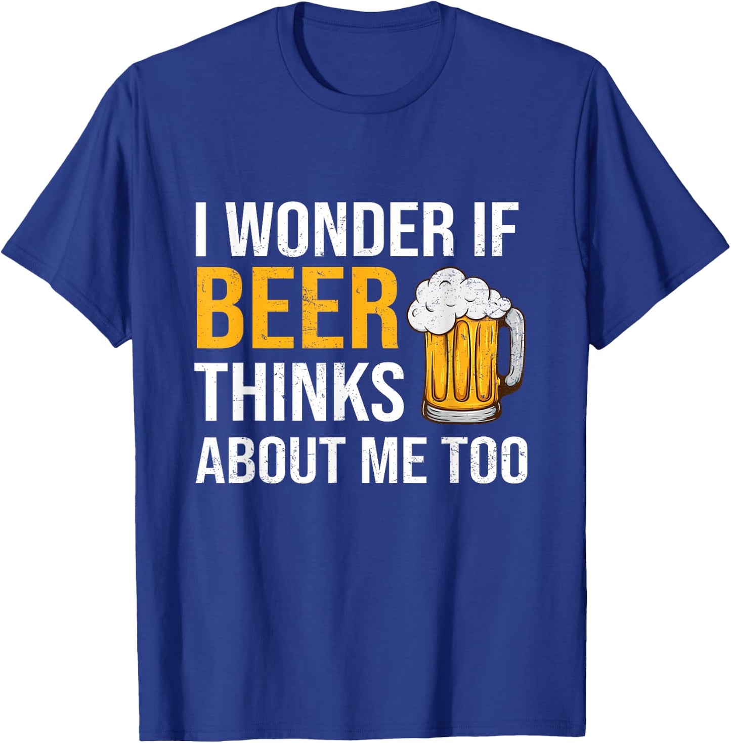 I Wonder If Beer Thinks About Me Too Funny Drinking Beer T-Shirt - T-Shirt | Royal