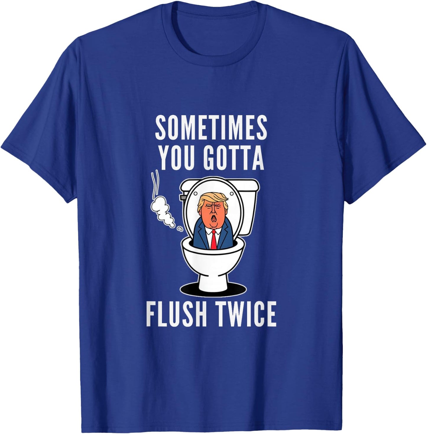 Funny You Gotta Flush Twice Make America Trumpless Again T-Shirt - T-Shirt | Royal