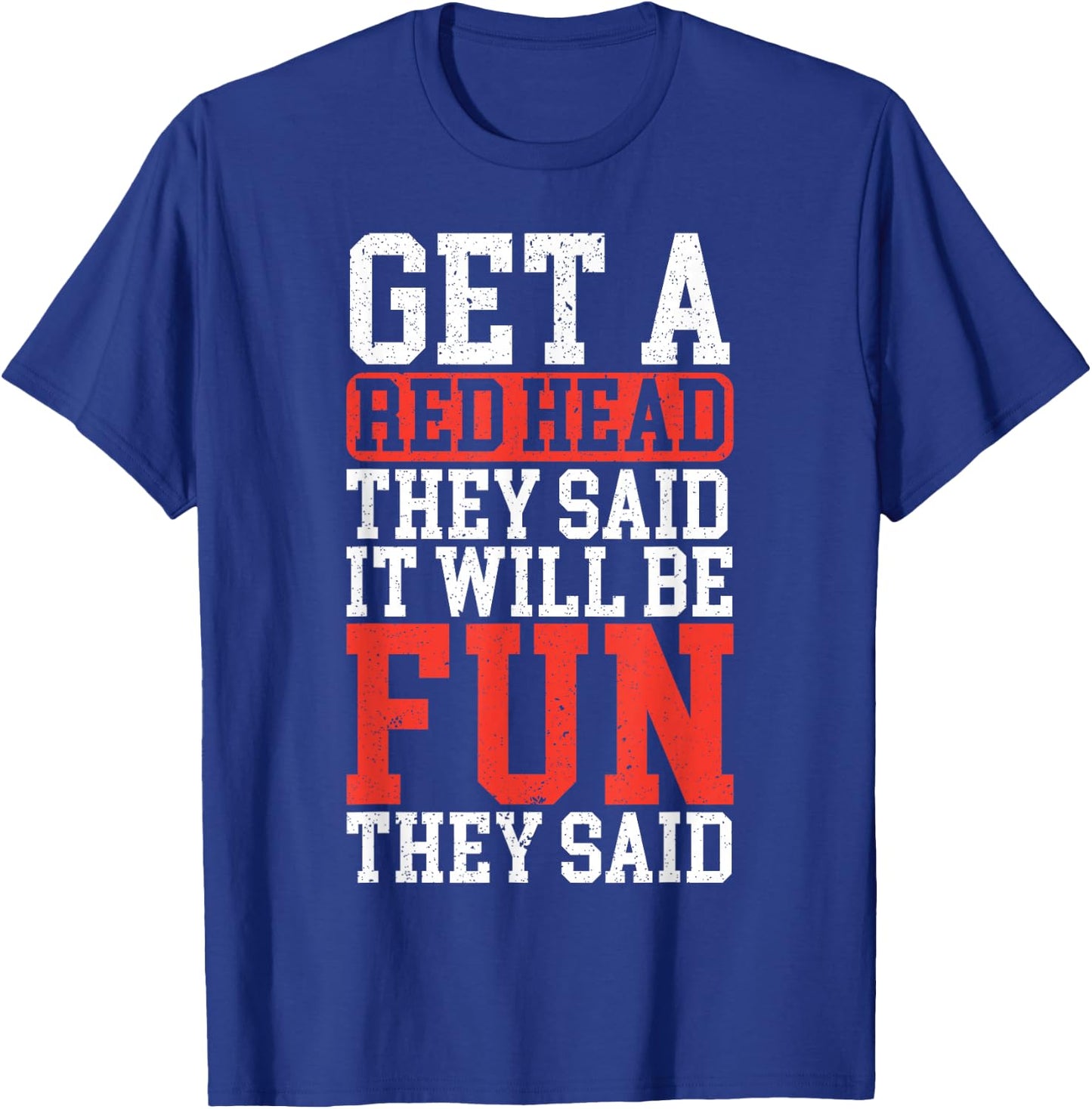 Get A Red Head They Said It Will Be Fun They Said Redhead T-Shirt - T-Shirt | Royal