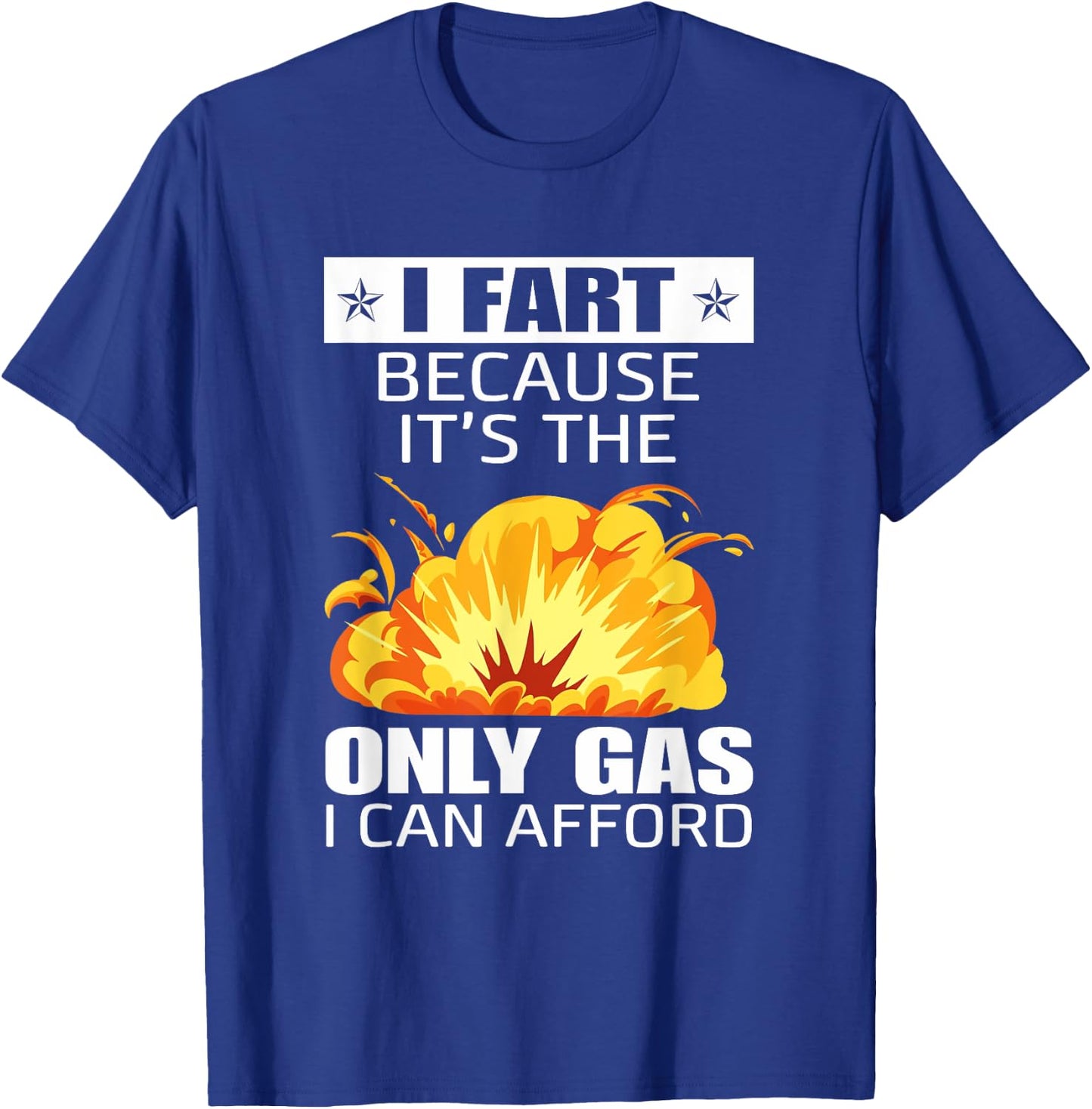 I Fart Because It's The Only Gas I Can Afford Hilarious T-Shirt - T-Shirt | Royal