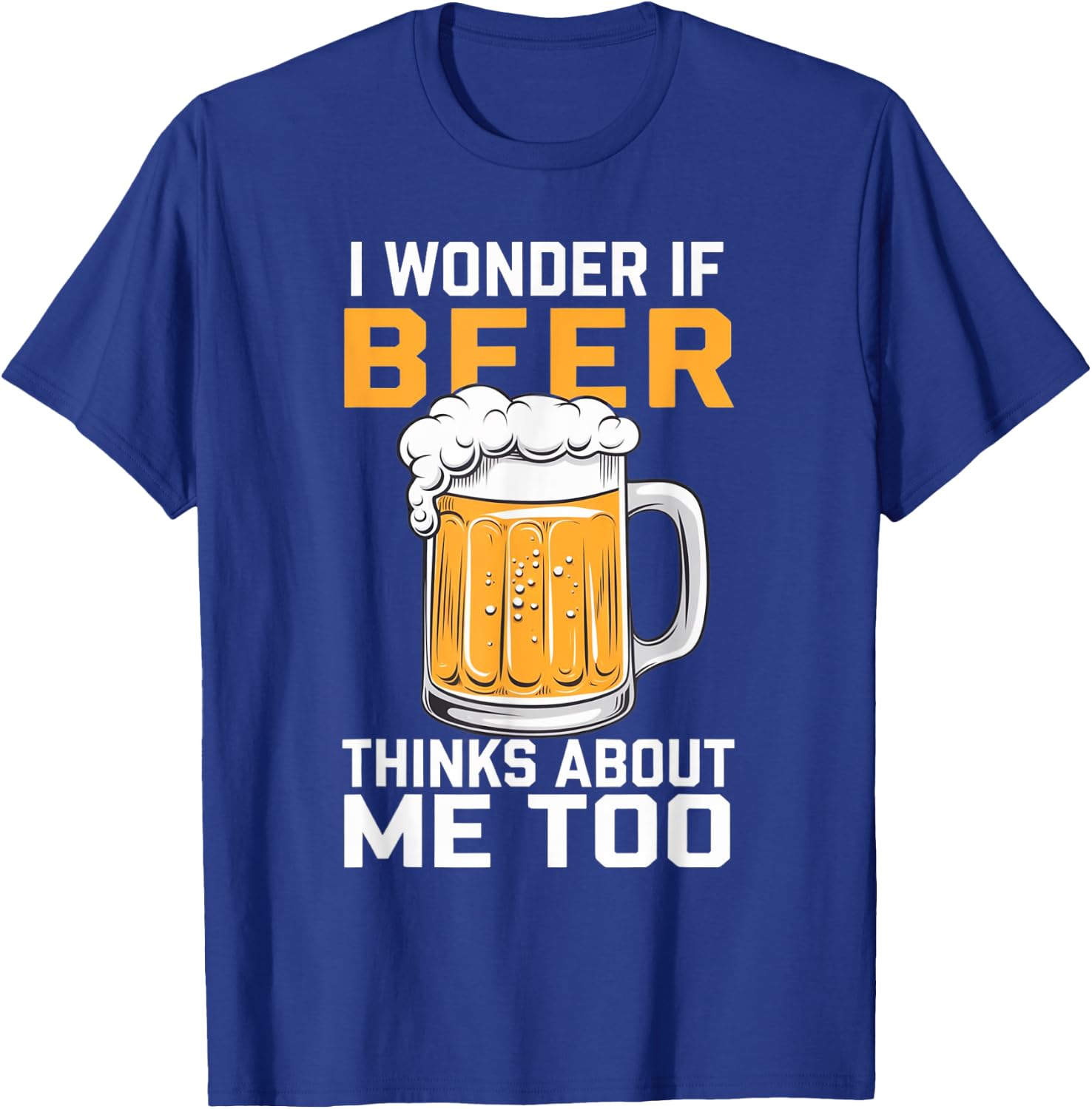 I Wonder If Beer Thinks About Me Too T-Shirt - T-Shirt | Royal