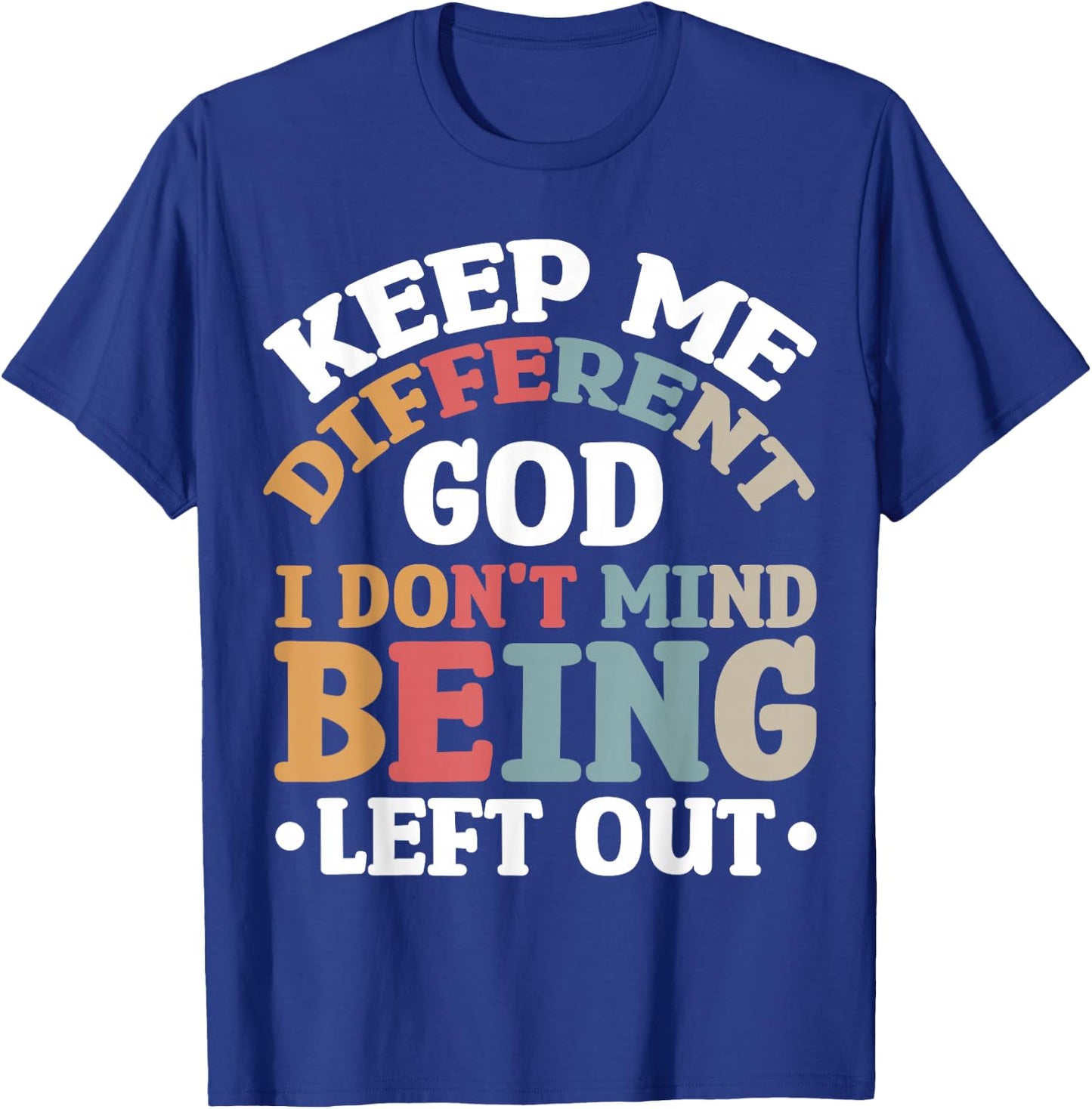 Keep Me Different God I Don't Mind Being Left Out T-Shirt - T-Shirt | Royal