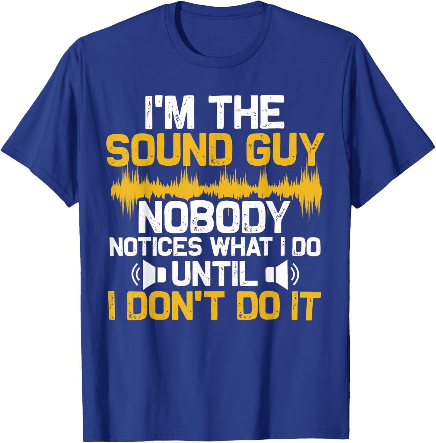 I'm The Sound Guy Nobody Notices What I Do Until I Don't Do T-Shirt - T-Shirt | Royal