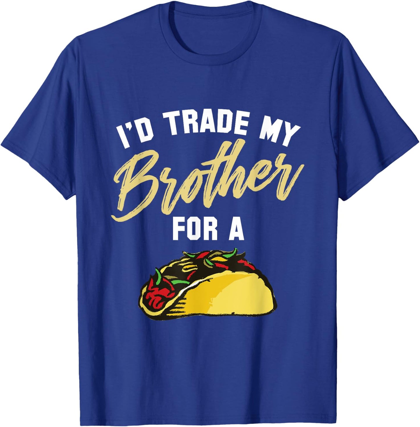 I'd Trade My Brother For A Taco. Funny Taco T-Shirt - T-Shirt | Royal