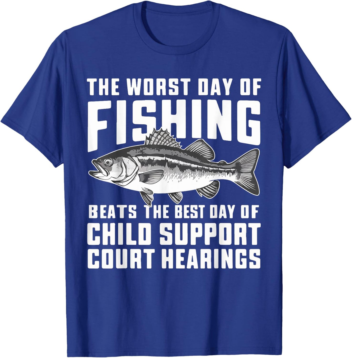 The Worst Day of Fishing Beats the Best Day of Child Support T-Shirt - T-Shirt | Royal
