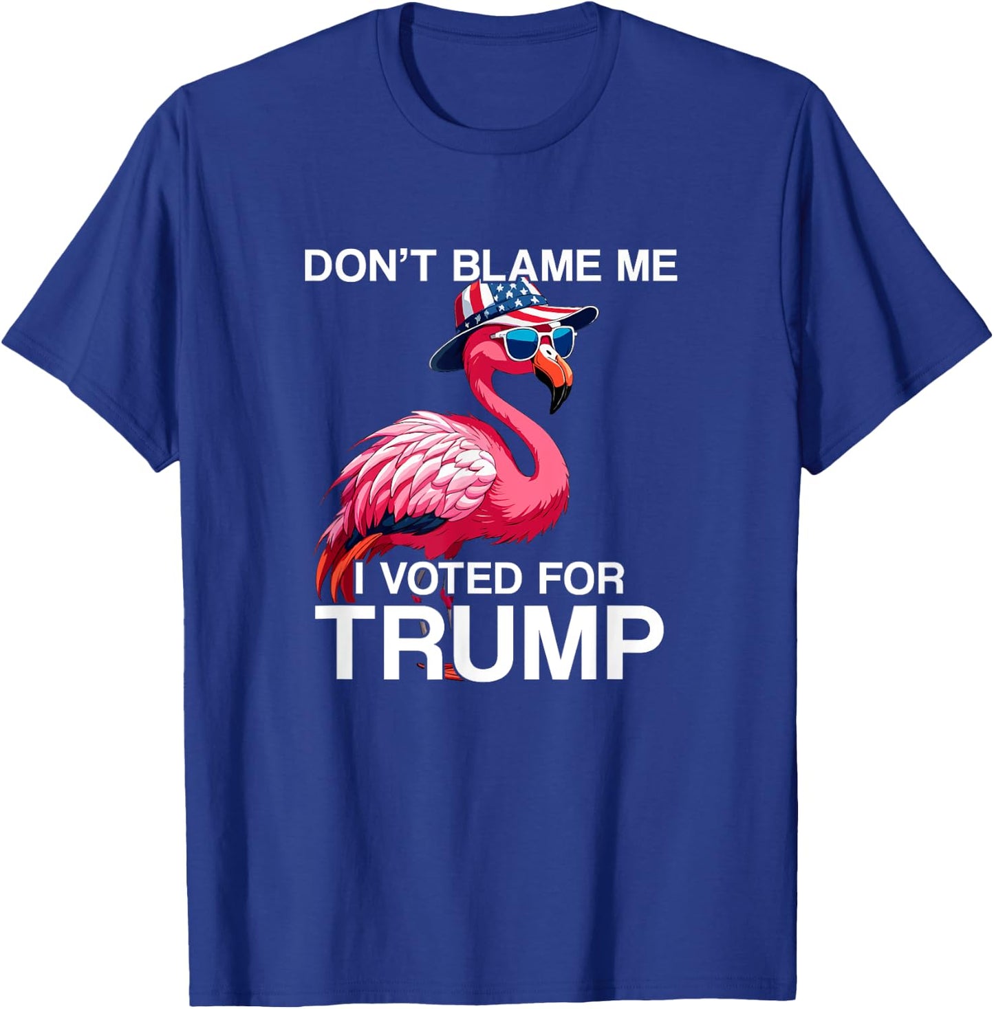 Don't Blame Me Vote Trump Flamingo President US Flag Patriot T-Shirt - T-Shirt | Royal