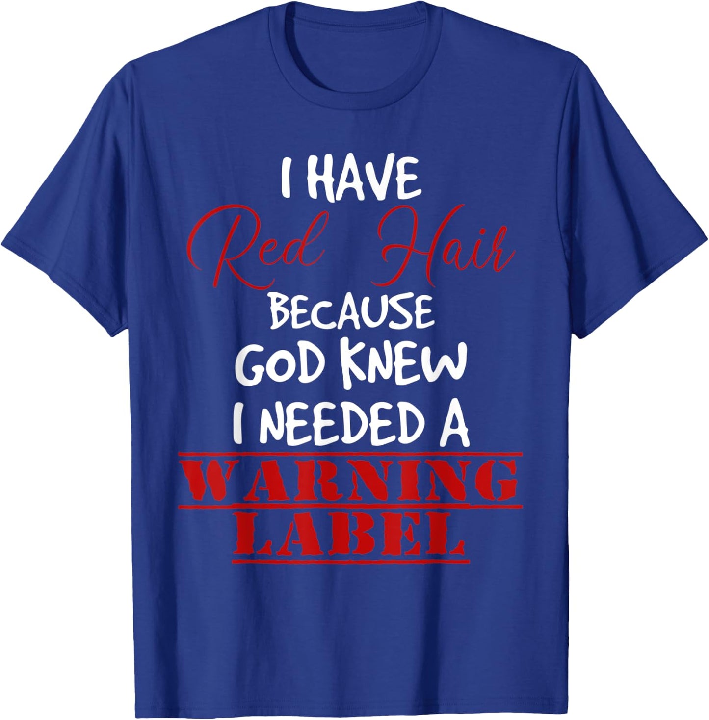 I have red hair because god knew I needed a warning label T-Shirt - T-Shirt | Royal