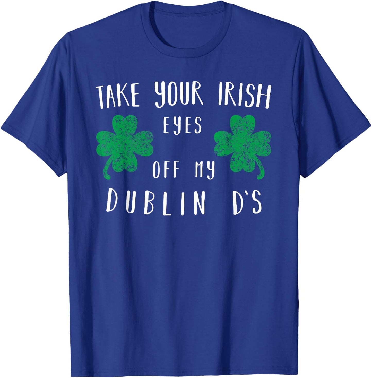 Take your irish eyes off my dublin ds Shirt T-Shirt - T-Shirt | Royal