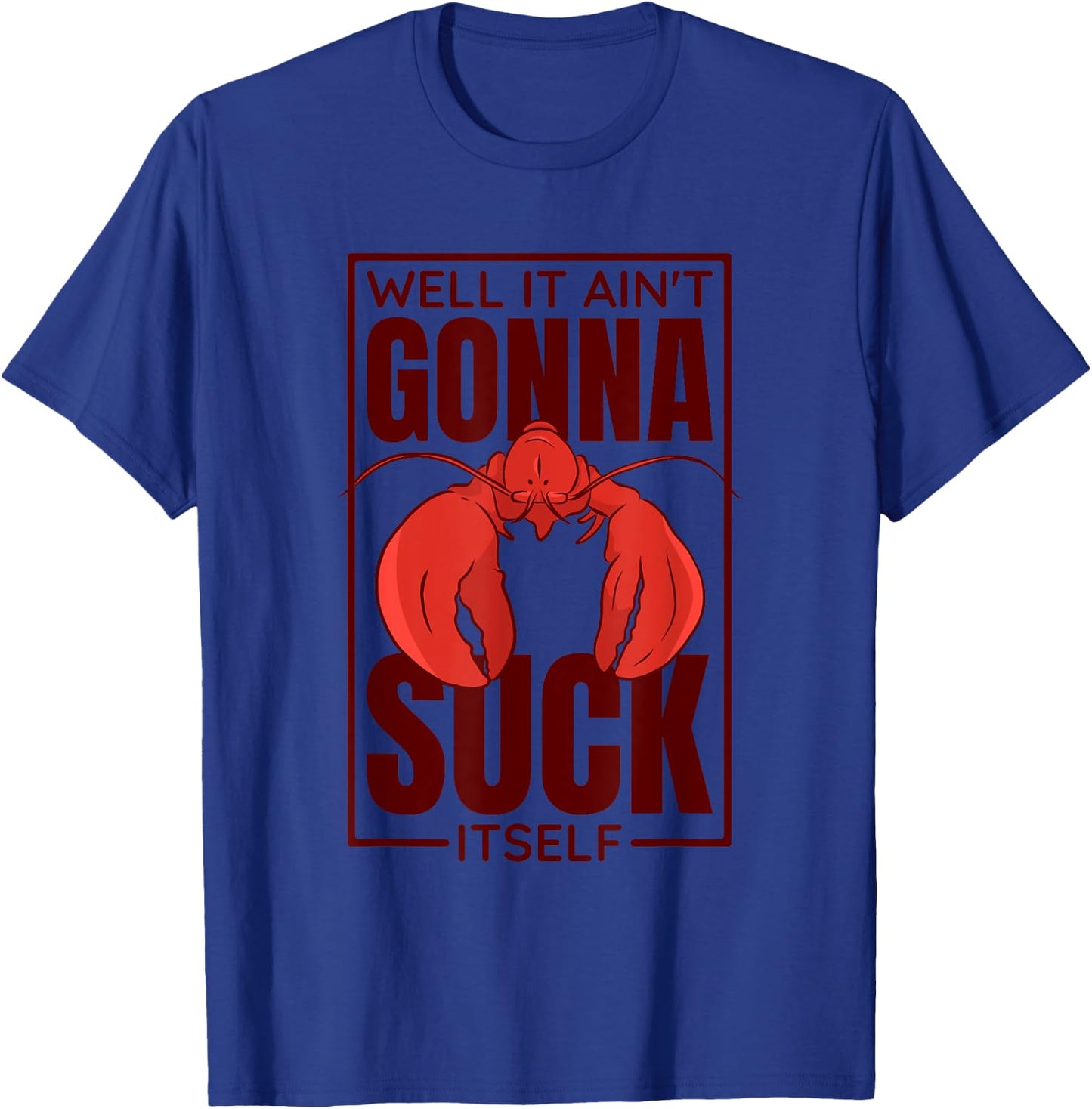 Well It Ain'T Gonna Suck Itself, Cajun Crawfish Lover T-Shirt - T-Shirt | Royal