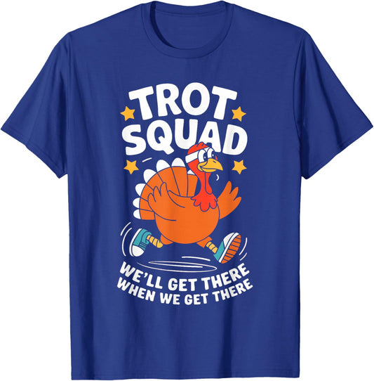 Trot Squad We'll Get There When We Get There Shirt Turkey T-Shirt - T-Shirt | Royal