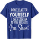 Don't Flatter Yourself Only Look Up To You Because I'm Short T-Shirt - T-Shirt | Royal