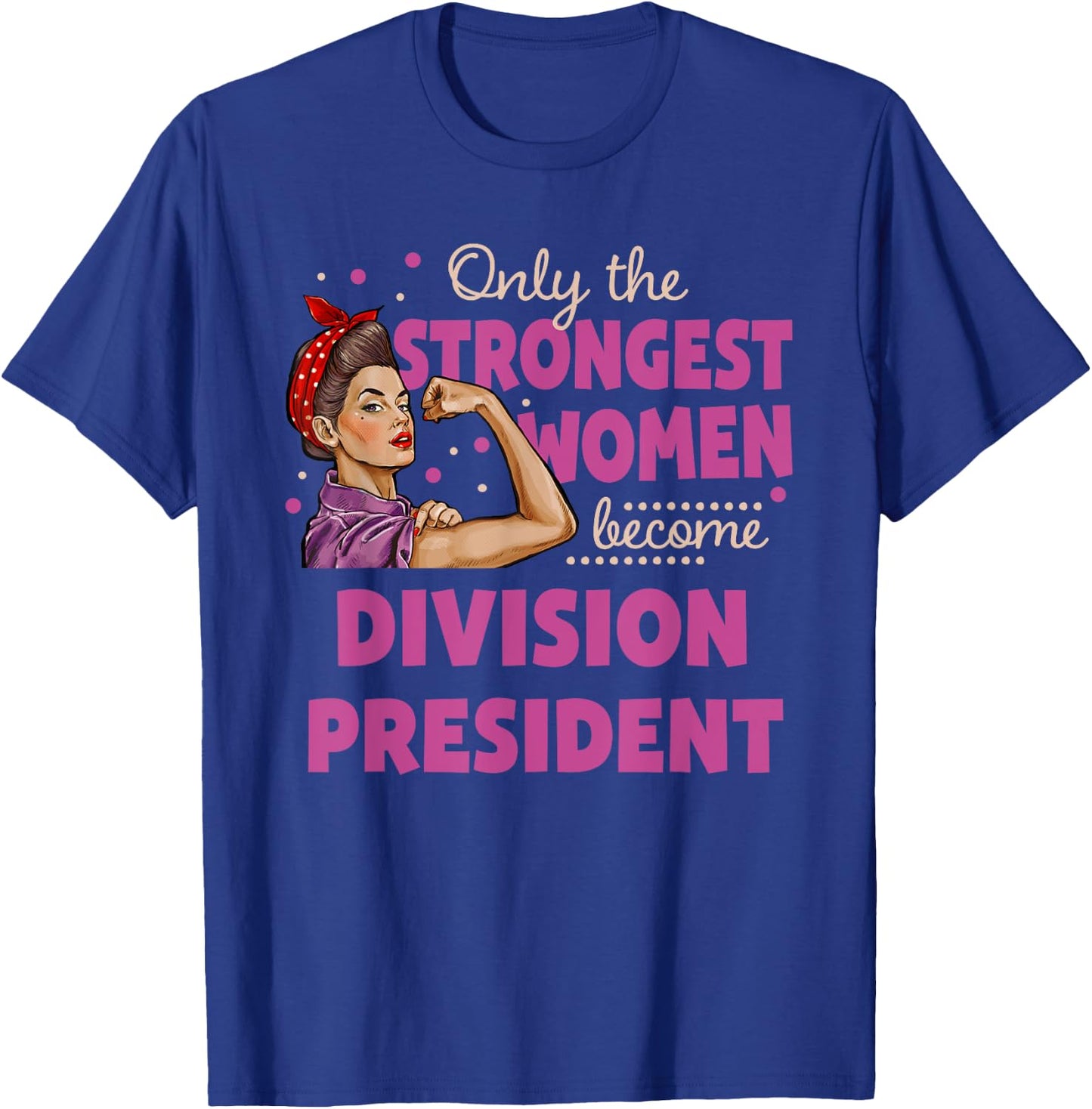 Only The Strongest Women Become Division President T-Shirt - T-Shirt | Royal
