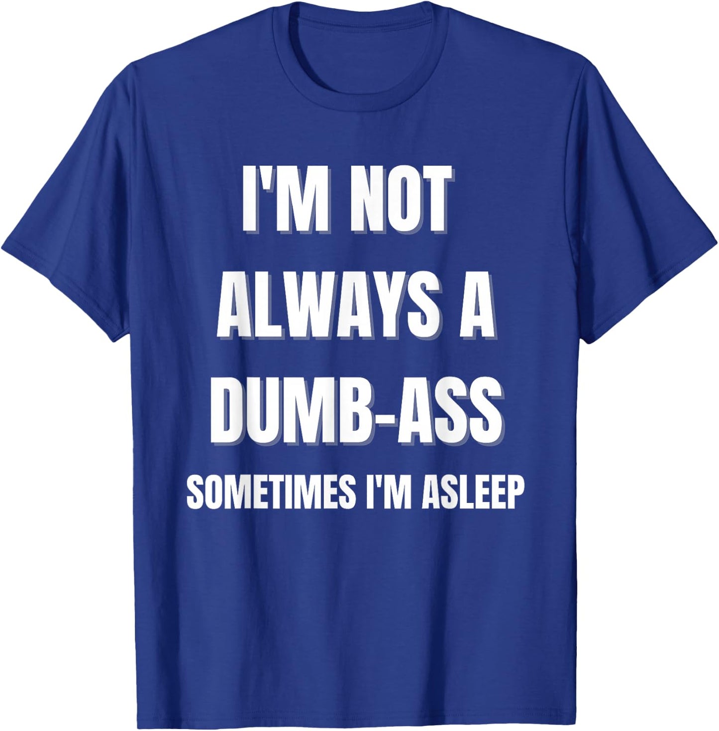 Funny 'I'm Not Always An Dumb-Ass Sometimes I'm Asleep' Joke T-Shirt - T-Shirt | Royal