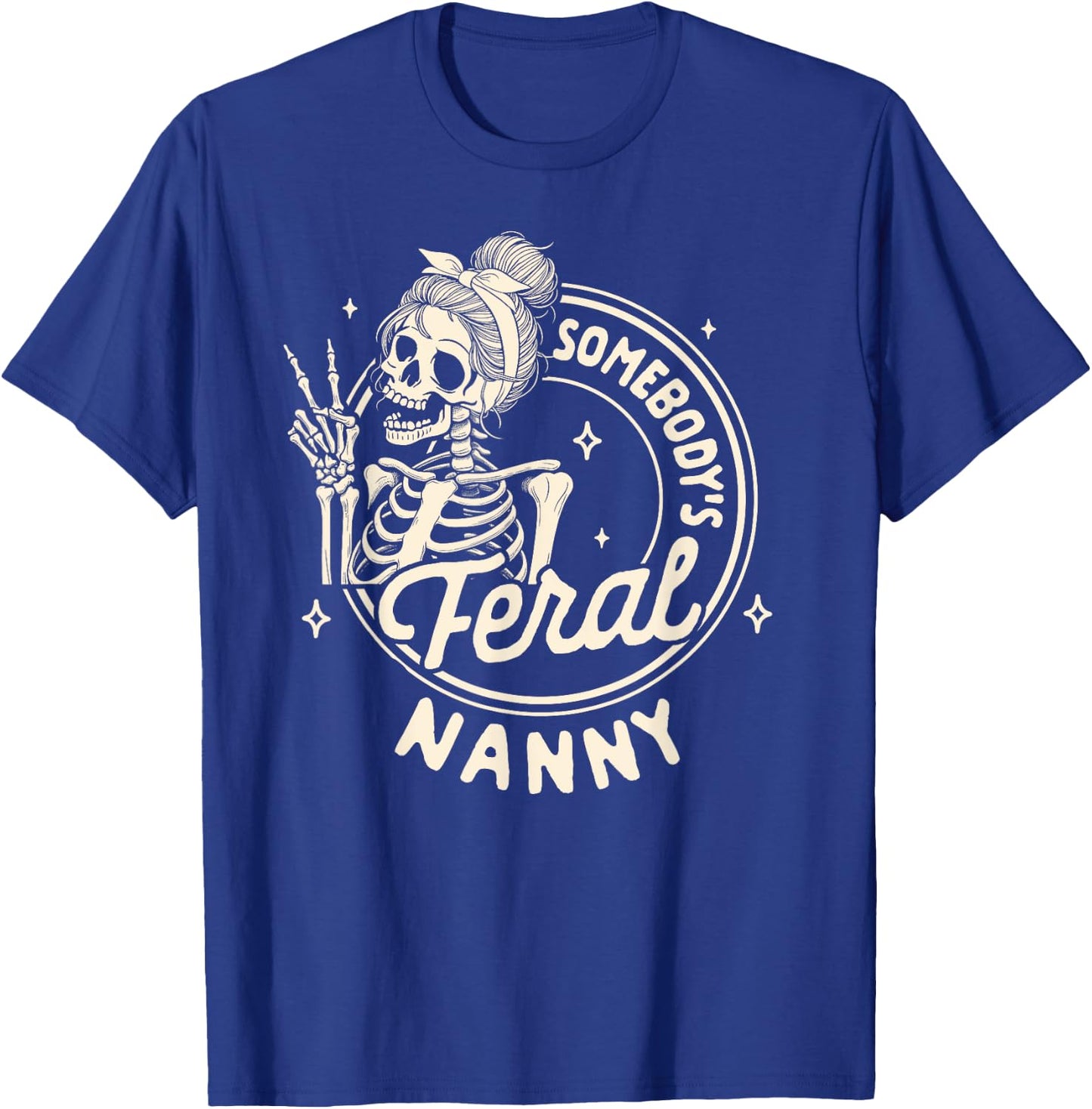 Grandma Nana Mimi Gigi Skeleton Somebody's Feral Nanny T-Shirt - T-Shirt | Royal