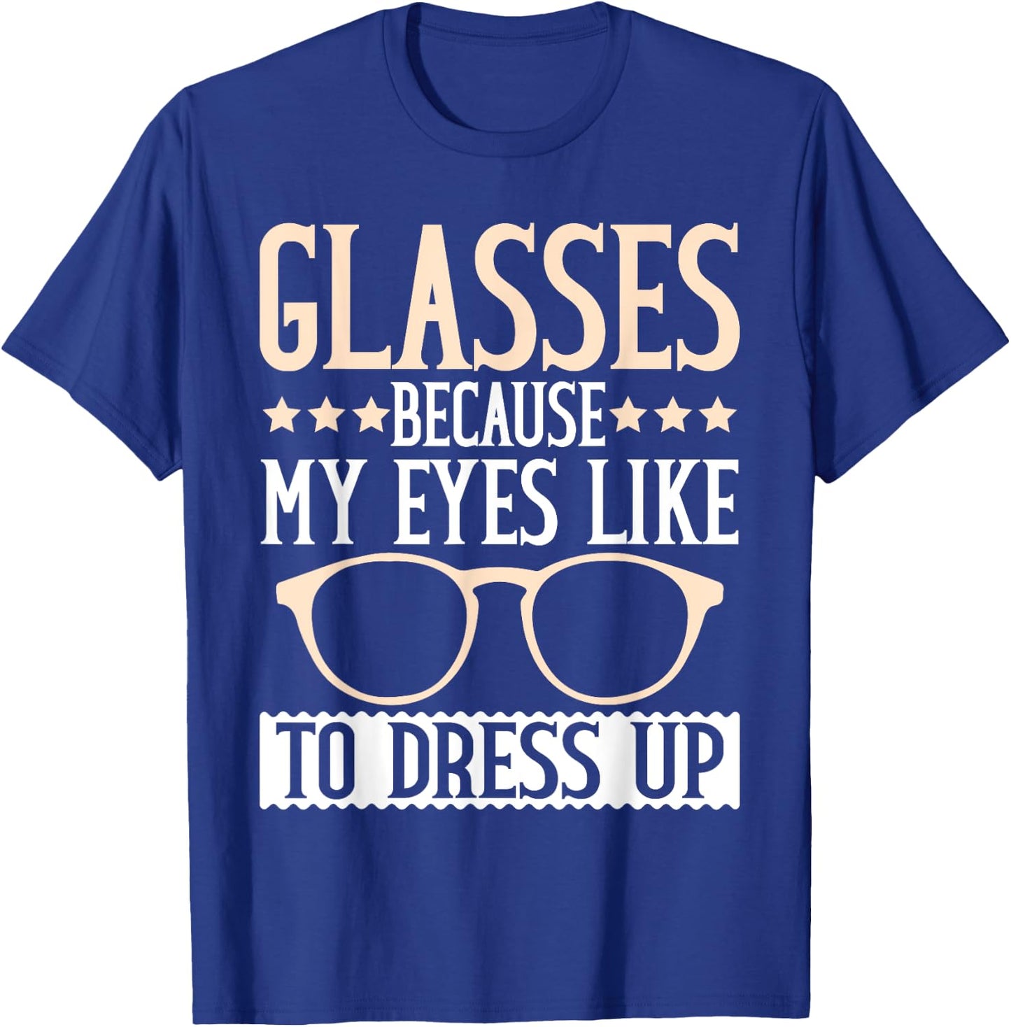 Glasses because my Eyes like to dress up Eyeglass T-Shirt - T-Shirt | Royal