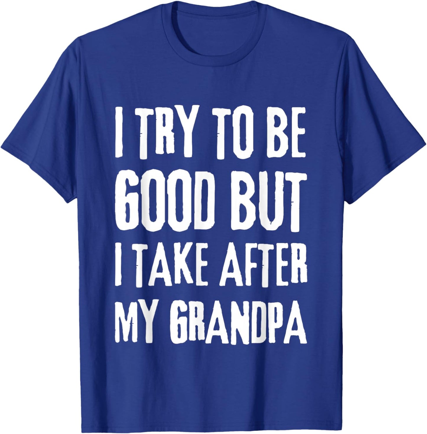 I Try To Be Good But I Take After My Grandpa Funny Grandpa T-Shirt - T-Shirt | Royal