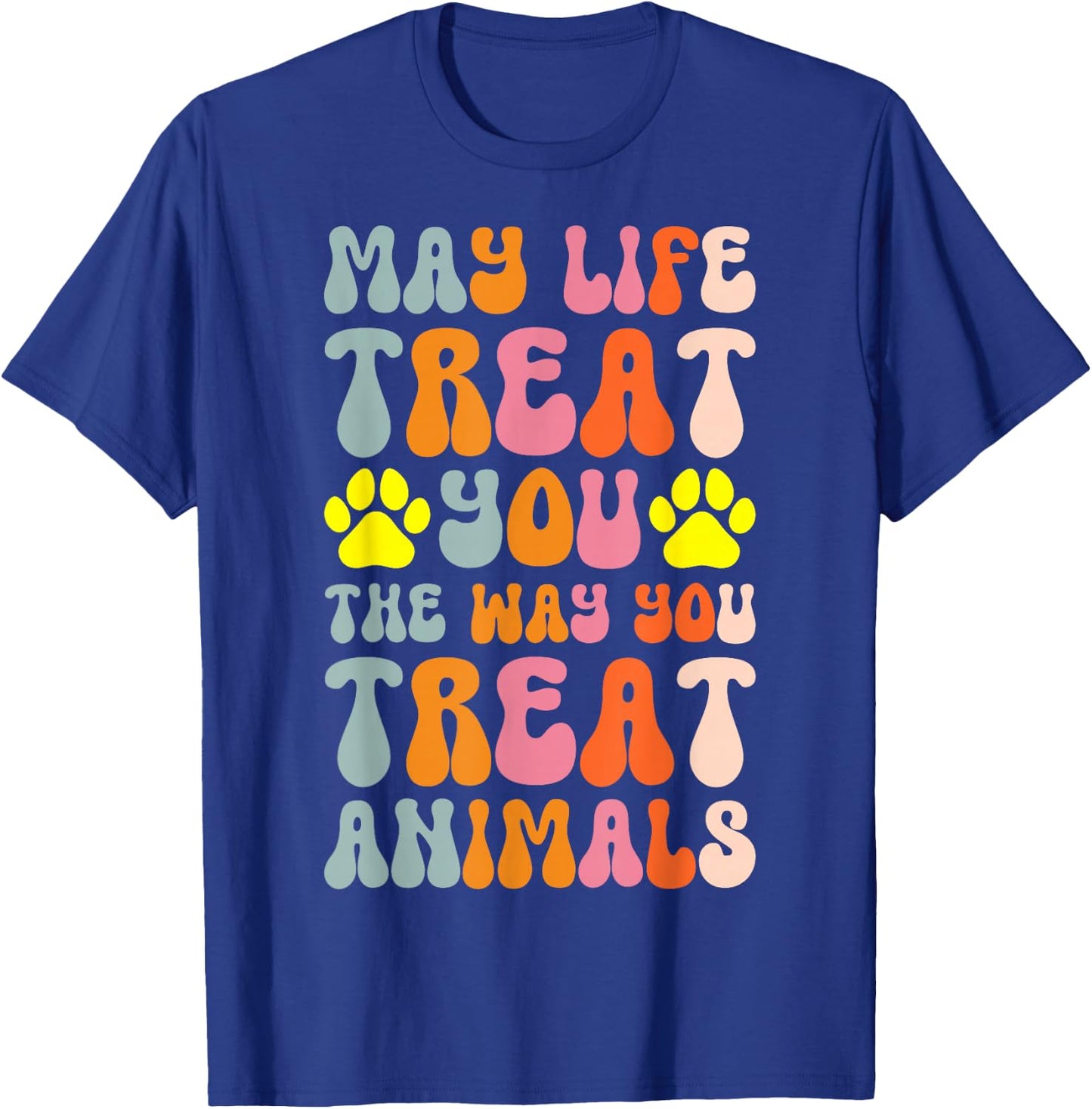 May Life Treat You The Way You Treat Animals T-Shirt - T-Shirt | Royal