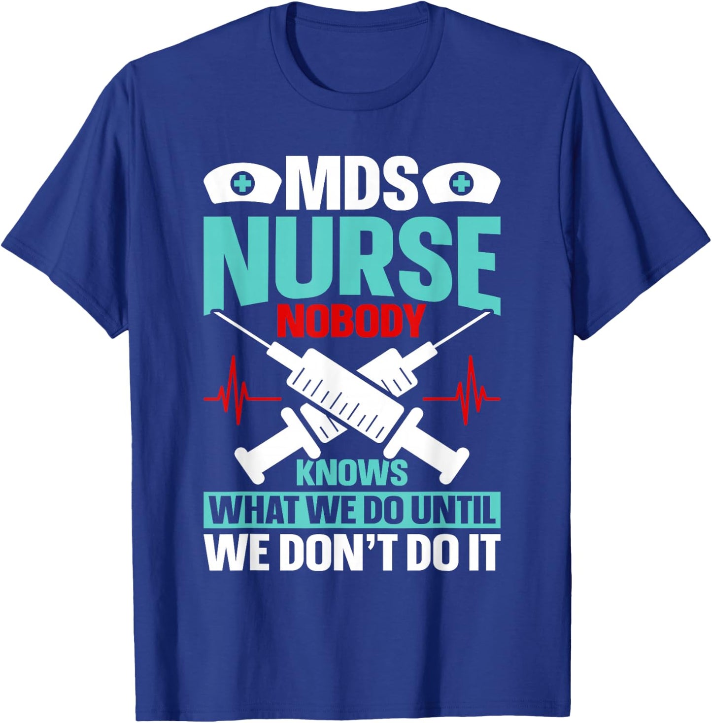 MDS Nurse Funny MDS Nursing MDS Nurses T-Shirt - T-Shirt | Royal