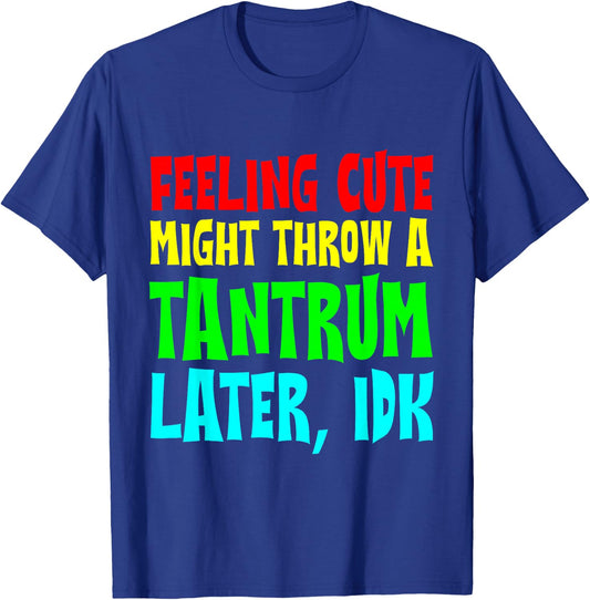 Feeling Cute, Might Throw A Tantrum Later, Idk T-Shirt - T-Shirt | Royal