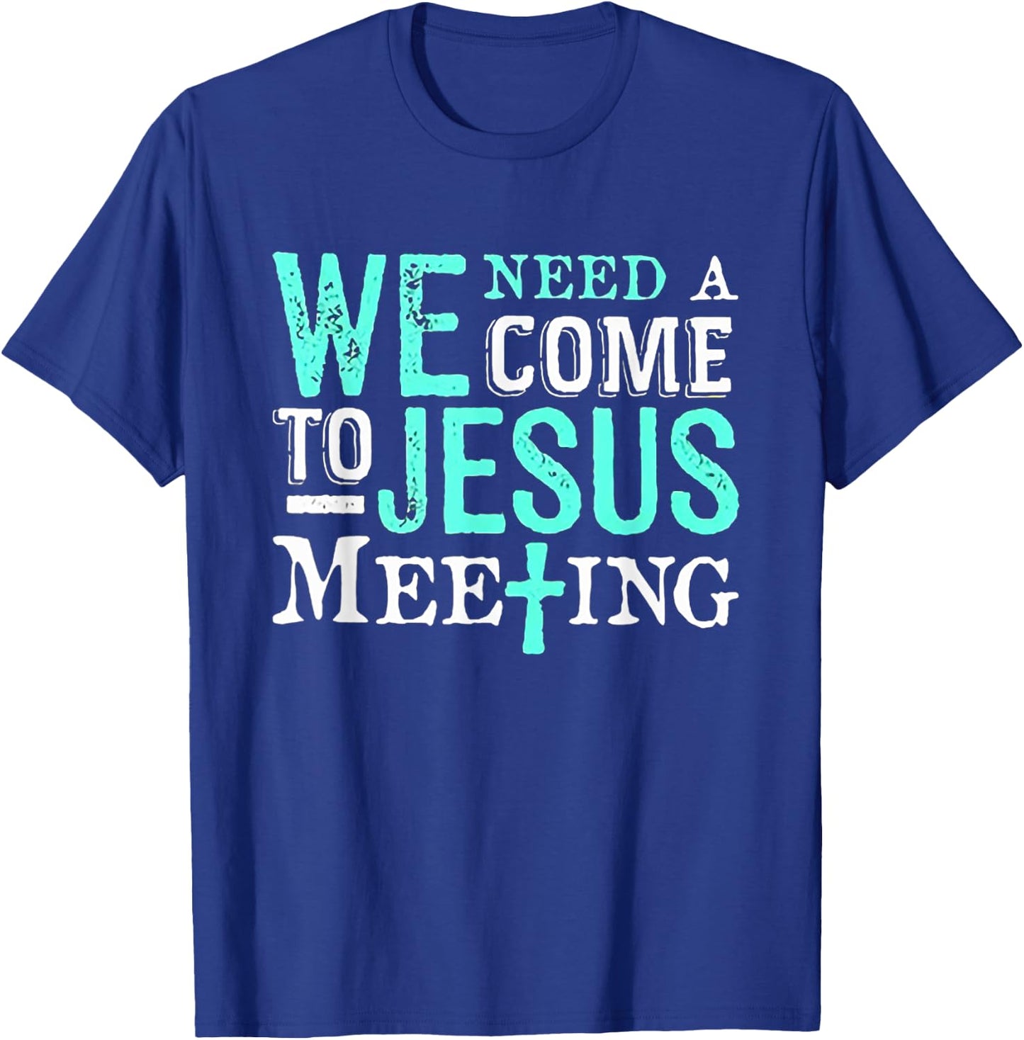 We Need A COme To Jesus Meeting Christian Gift T-Shirt - T-Shirt | Royal