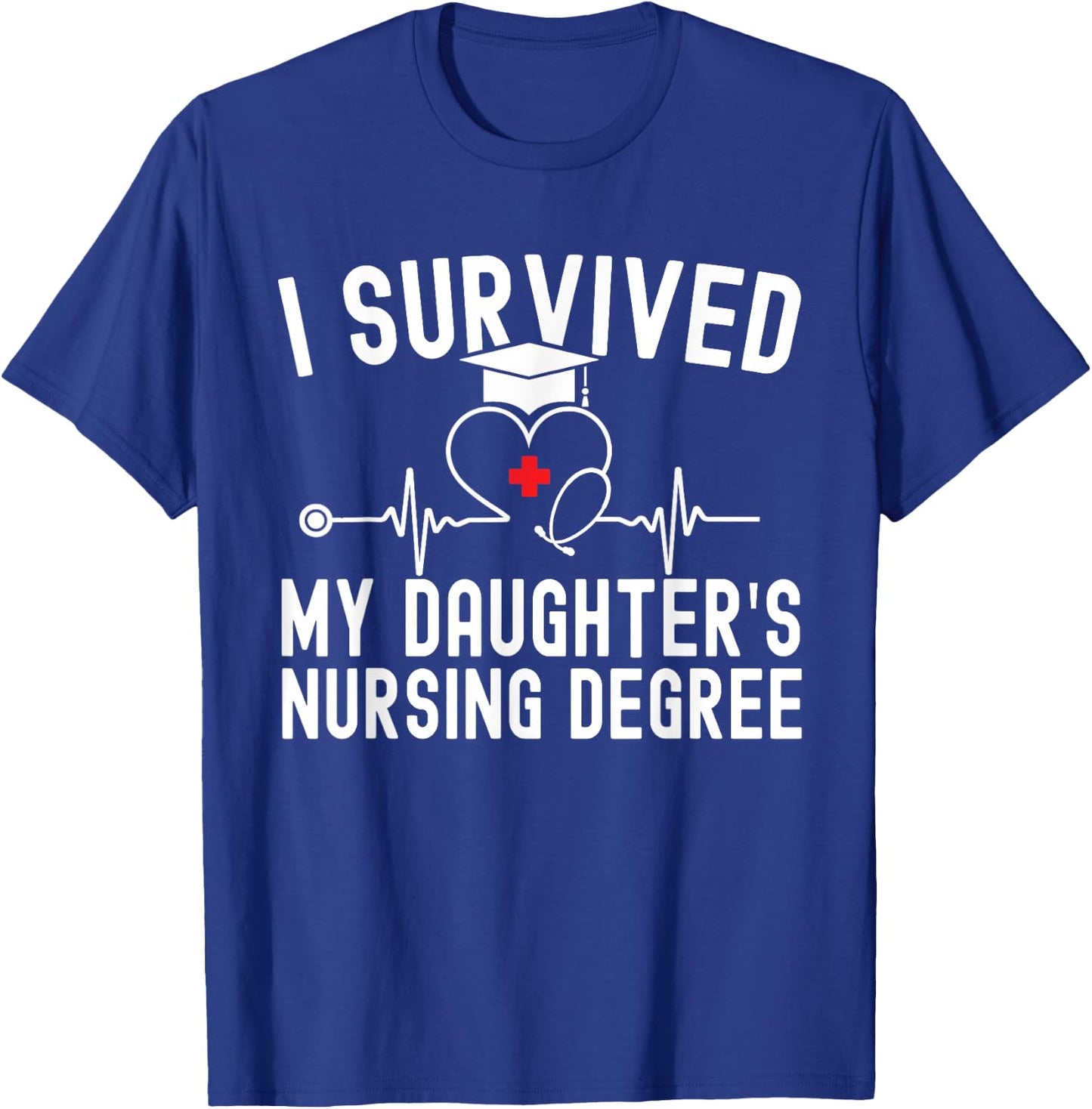 I survived My Daughter's Nursing Degree Nursing Graduation T-Shirt - T-Shirt | Royal