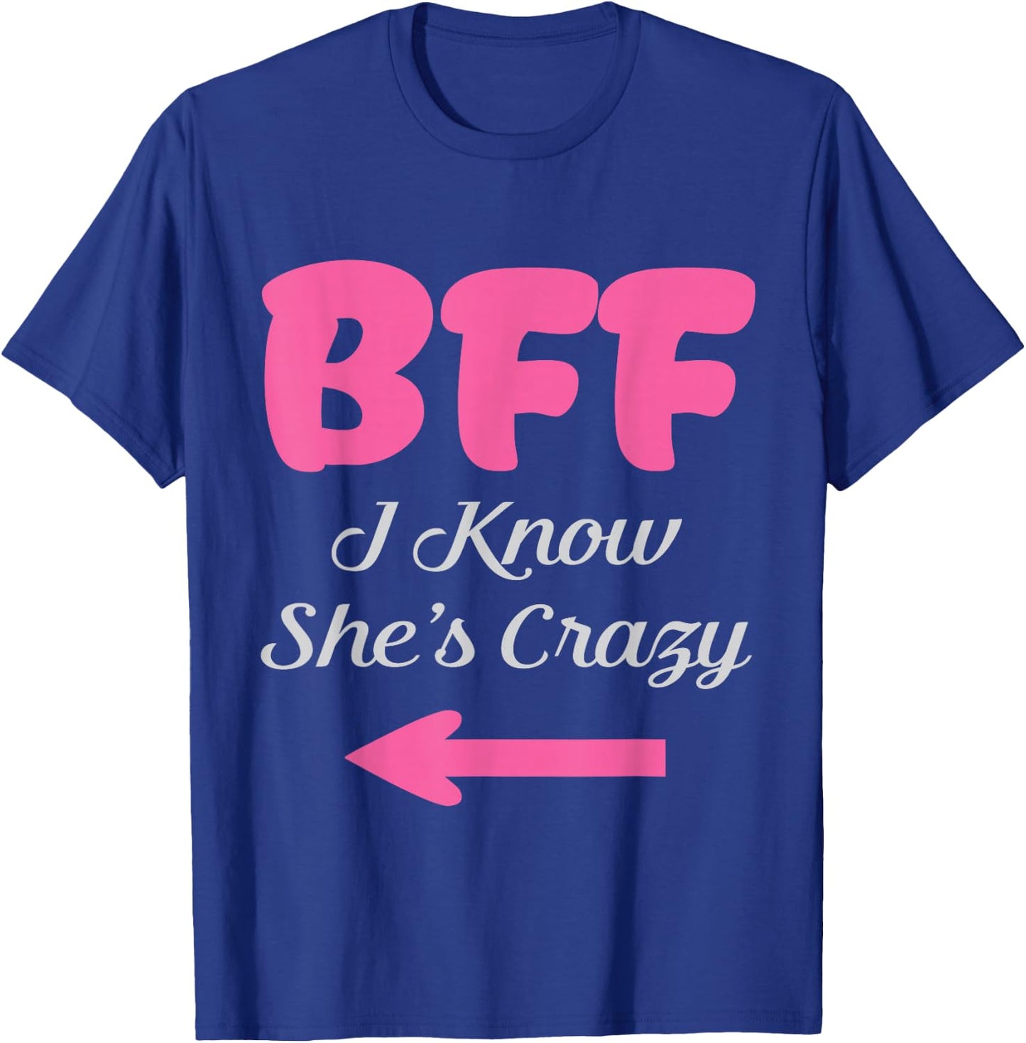 BFF I Know She's Crazy Best Friends forever Girls besties T-Shirt - T-Shirt | Royal