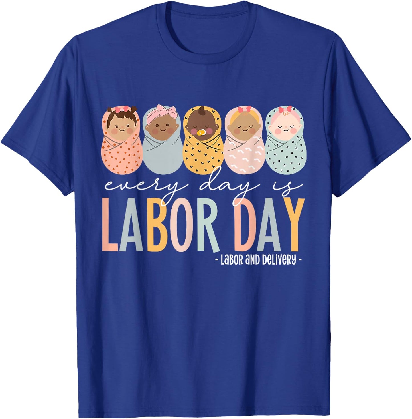 Every Day Is Labor Day, Labor and Delivery Nurse T-Shirt - T-Shirt | Royal