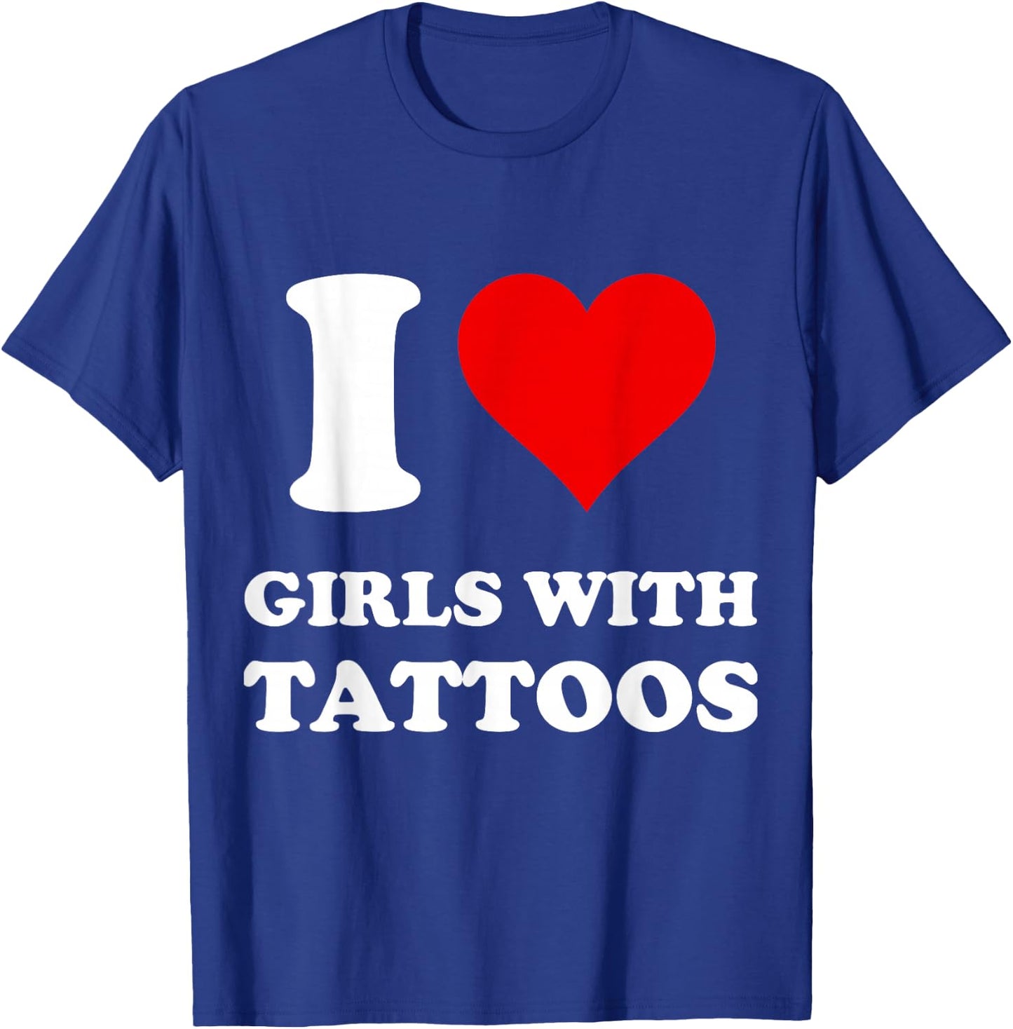 I Love Girls With Tattoos T-Shirt - T-Shirt | Royal