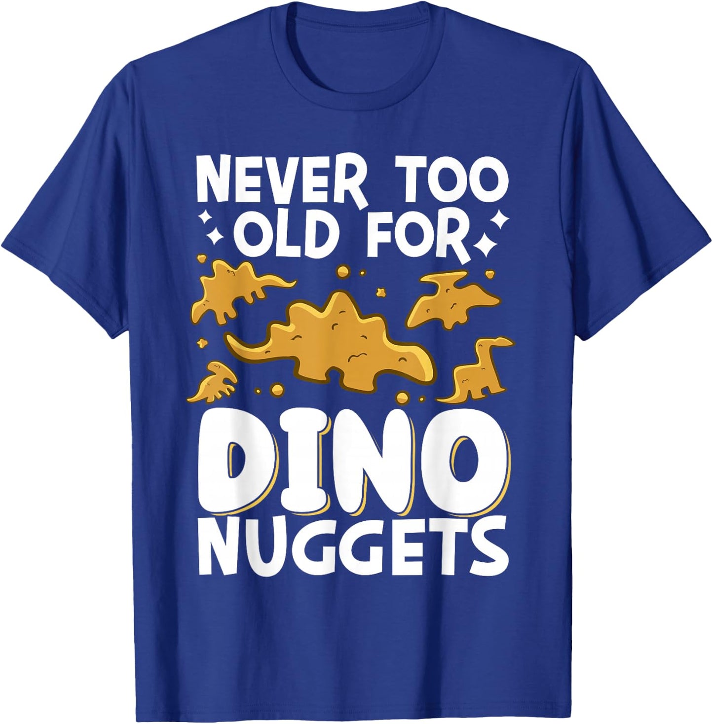 Never Too Old For Dino Nuggets T-Shirt - T-Shirt | Royal